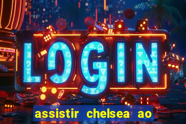 assistir chelsea ao vivo futemax